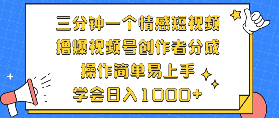 三分钟一个情感短视频，撸爆视频号创作者分成 操作简单易上手，学会…-极速轻创