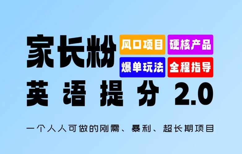 家长粉：英语提分 2.0，一个人人可做的刚需、暴利、超长期项目【揭秘】-极速轻创