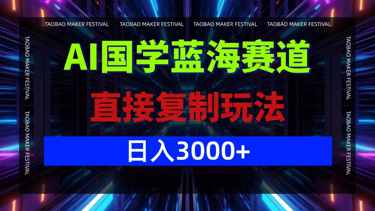 AI国学蓝海赛道，直接复制玩法，轻松日入3000+-极速轻创