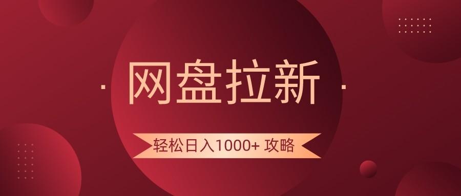 网盘拉新轻松日入1000+攻略，很多人每天日入几千，都在闷声发财！-极速轻创