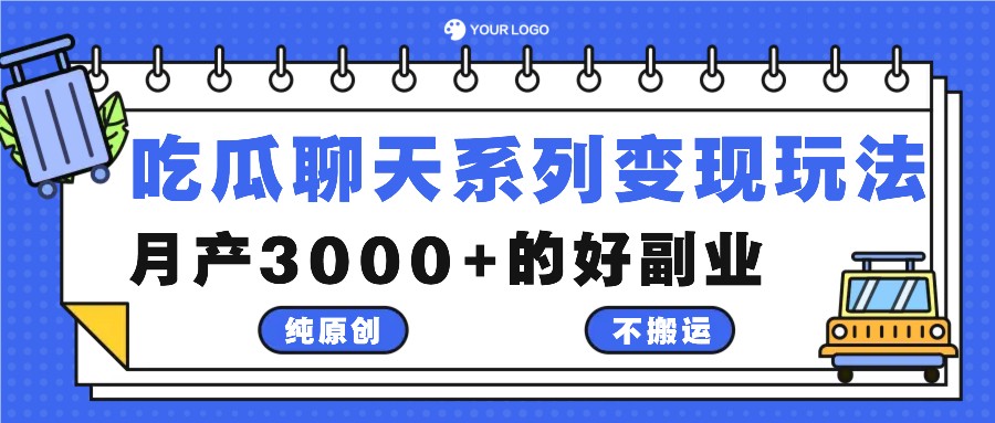 吃瓜聊天系列变现玩法，纯原创不搬运，月产3000+的好副业-极速轻创