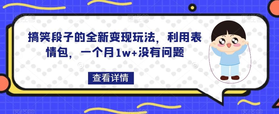 搞笑段子的全新变现玩法，利用表情包，一个月1w+没有问题【揭秘】-极速轻创