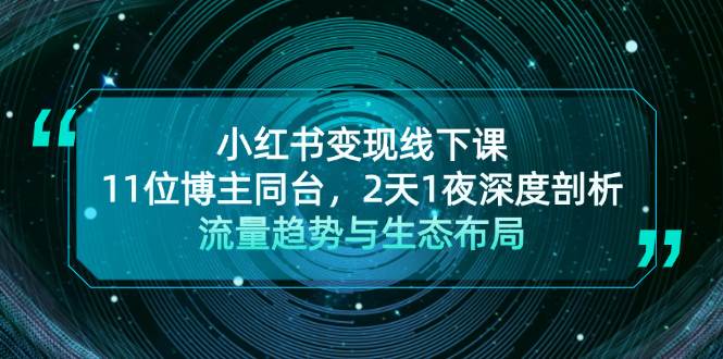 小红书变现线下课！11位博主同台，2天1夜深度剖析流量趋势与生态布局-极速轻创