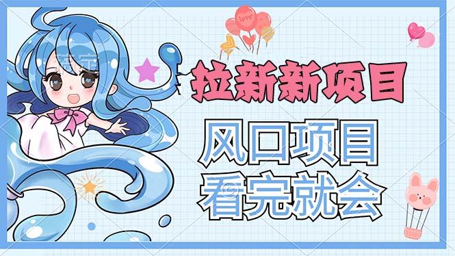 拉新界的新玩法，风口项目，看完就会，动手就有-极速轻创
