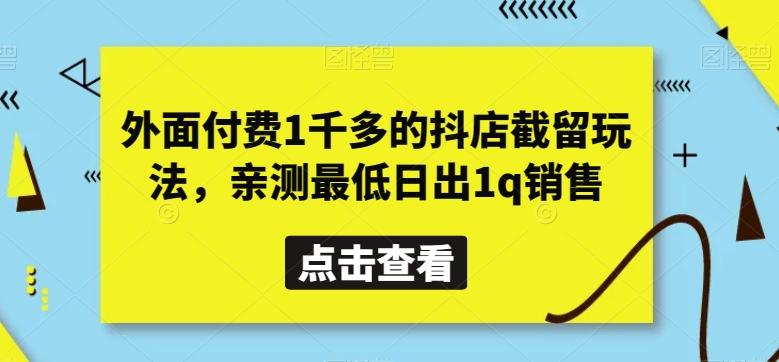 外面付费1千多的抖店截留玩法，亲测最低日出1q销售【揭秘】-极速轻创