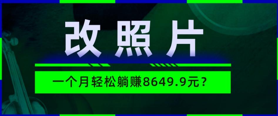 动动手指3分钟赚10元？改照片1个月轻松躺赚8469.96元？-极速轻创