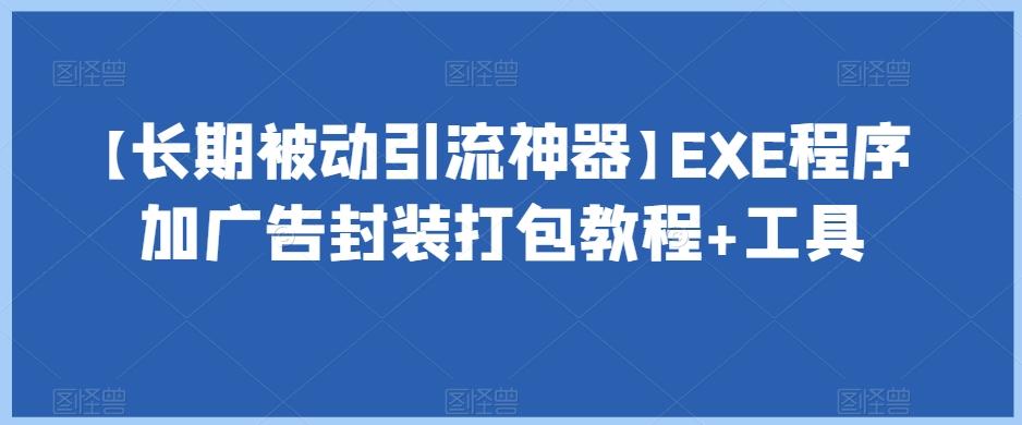 【长期被动引流神器】EXE程序加广告封装打包教程+工具-极速轻创