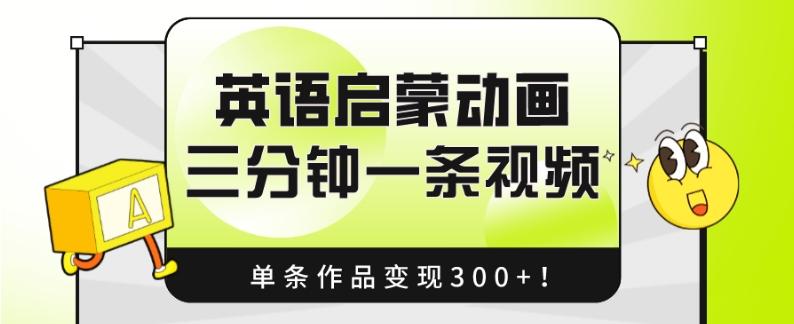 英语启蒙动画，三分钟一条视频，单条作品变现300+！-极速轻创