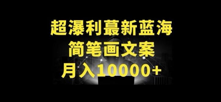 超暴利最新蓝海简笔画配加文案 月入10000+【揭秘】-极速轻创