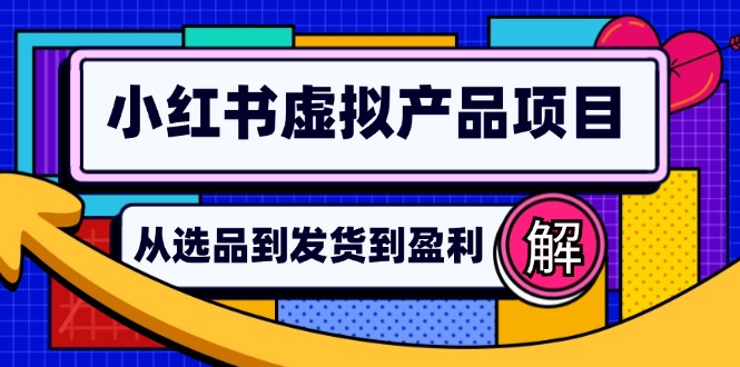 小红书虚拟产品店铺运营指南：从选品到自动发货，轻松实现日躺赚几百-极速轻创