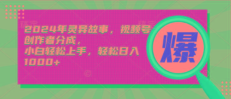 (9833期)2024年灵异故事，视频号创作者分成，小白轻松上手，轻松日入1000+-极速轻创