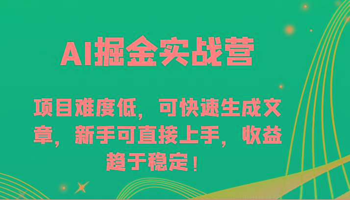 AI掘金实战营-项目难度低，可快速生成文章，新手可直接上手，收益趋于稳定！-极速轻创
