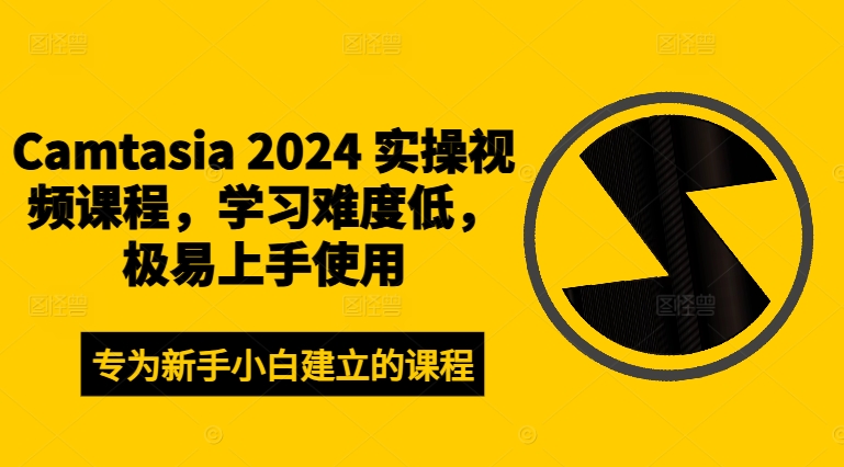 Camtasia 2024 实操视频课程，学习难度低，极易上手使用-极速轻创