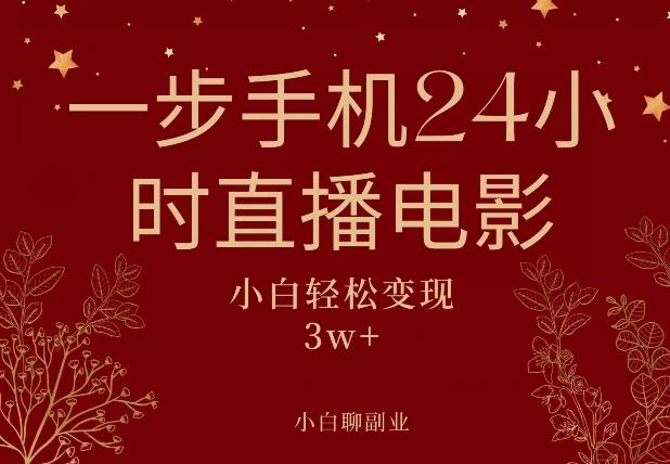 一步手机就可以24小时直播电影，超级副业项目，轻松日入1000+-极速轻创