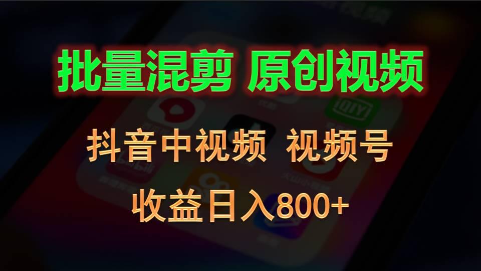 批量混剪生成原创视频，抖音中视频+视频号，收益日入800+-极速轻创