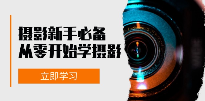摄影新手必备：从零开始学摄影，器材、光线、构图、实战拍摄及后期修片-极速轻创