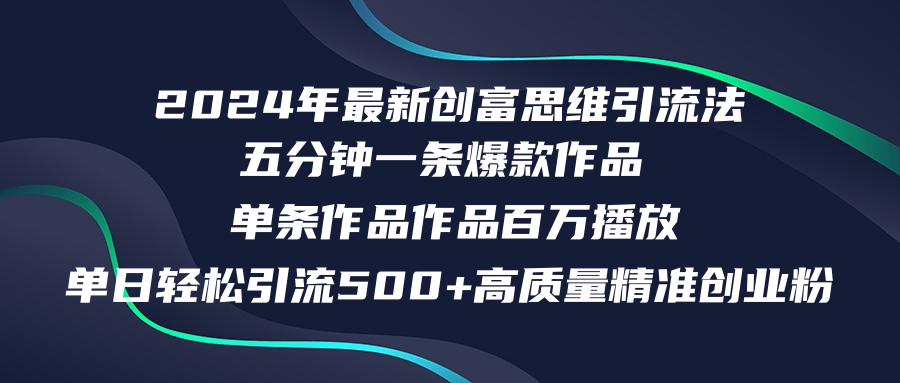 2024年最新创富思维日引流500+精准高质量创业粉，五分钟一条百万播放量...-极速轻创
