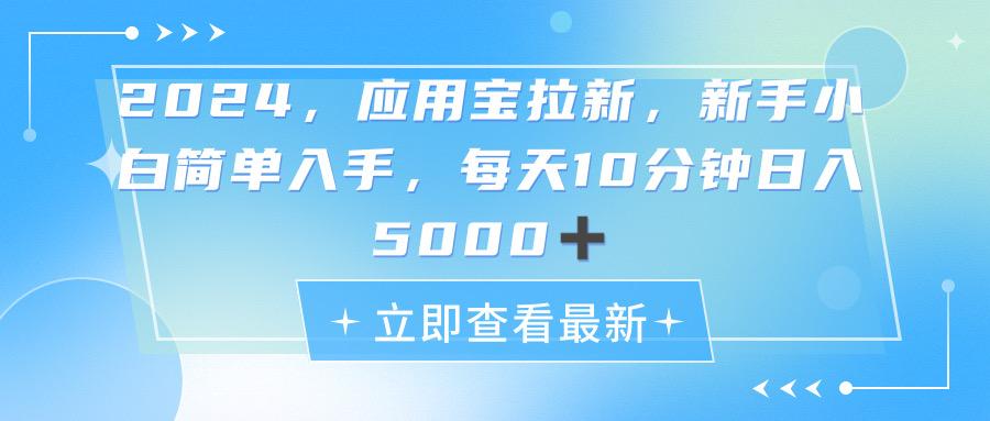 2024应用宝拉新，真正的蓝海项目，每天动动手指，日入5000+-极速轻创