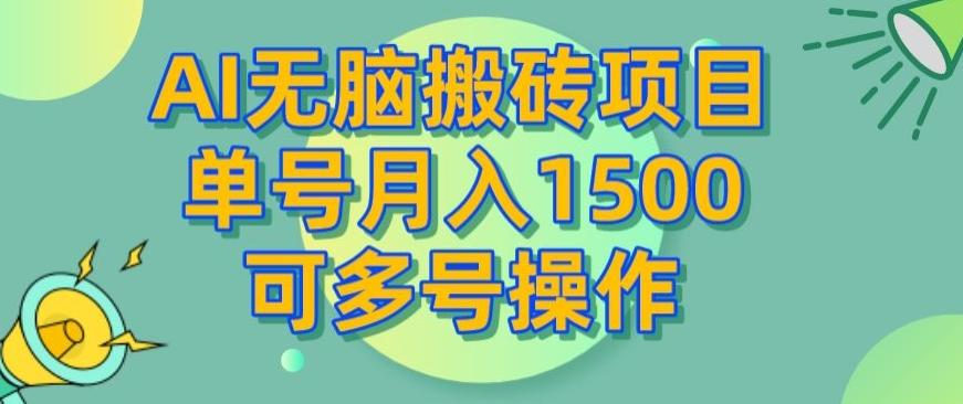 AI无脑搬砖项目，单号月入1500，可多号操作-极速轻创