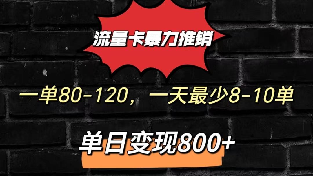 流量卡暴力推销模式一单80-170元一天至少10单，单日变现800元-极速轻创