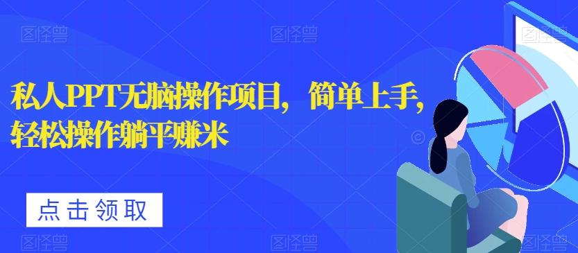 私人PPT无脑操作项目，简单上手，轻松操作躺平赚米-极速轻创