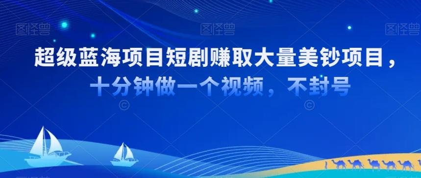 超级蓝海项目短剧赚取大量美钞项目，国内短剧出海tk赚美钞，十分钟做一个视频【揭秘】-极速轻创
