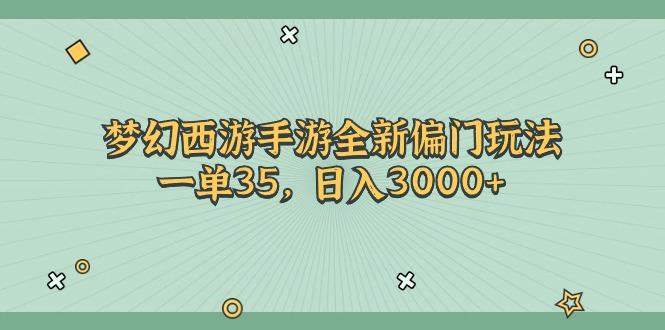 梦幻西游手游全新偏门玩法，一单35，日入3000+-极速轻创