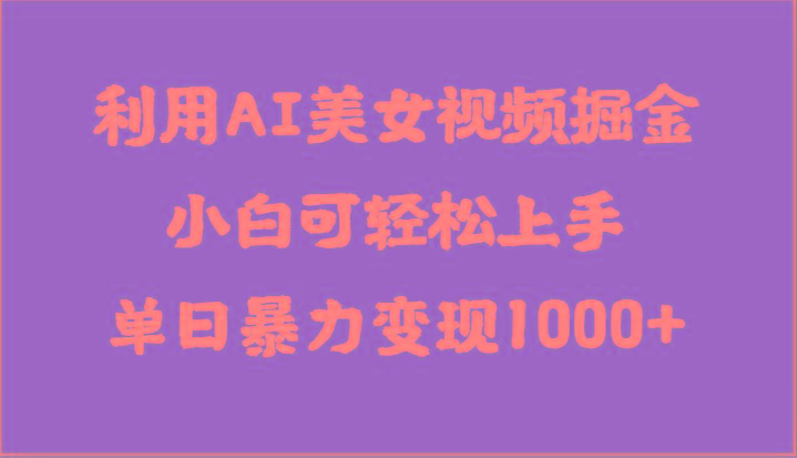 利用AI美女视频掘金，小白可轻松上手，单日暴力变现1000+，想象不到的简单-极速轻创