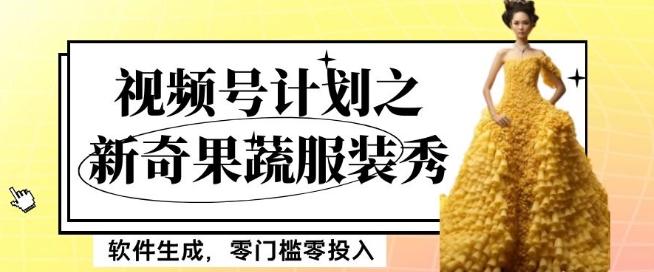 最新项目视频号计划之新奇果蔬服装秀，软件生成，零门槛零投入也可月入5000+【揭秘】-极速轻创
