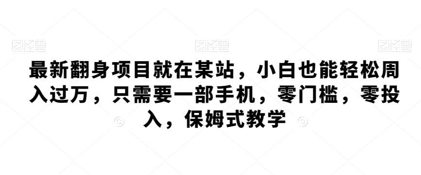 最新翻身项目就在某站，小白也能轻松周入过万，只需要一部手机，零门槛，零投入，保姆式教学-极速轻创