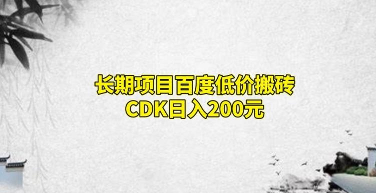 长期项目百度低价搬砖CDK，日入200-极速轻创