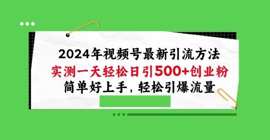 2024年视频号最新引流方法，实测一天轻松日引100+创业粉，简单好上手，轻松引爆流量【揭秘】-极速轻创