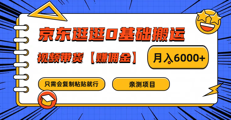 京东逛逛0基础搬运、视频带货赚佣金月入6000+ 只需要会复制粘贴就行-极速轻创