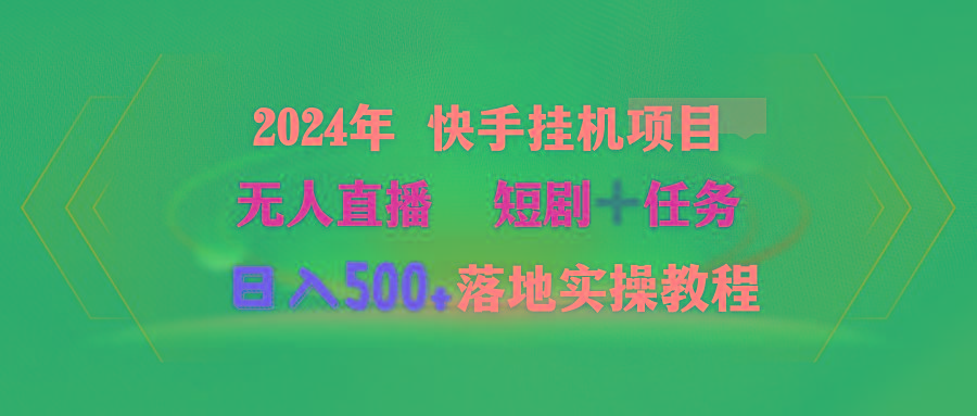 (9341期)2024年 快手挂机项目无人直播 短剧＋任务日入500+落地实操教程-极速轻创