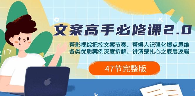 (9572期)影视 综纪-文案高手必修课2.0：文案课/案例课/认知课/题材课/变现课/加餐课-极速轻创