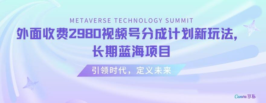外面收费2980视频号分成计划最新玩法，长期蓝海项目【揭秘】-极速轻创