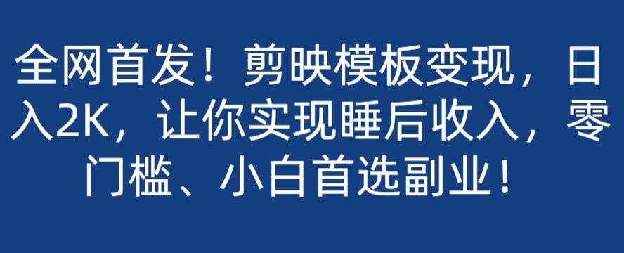 全网首发！剪映模板变现，日入2K，让你实现睡后收入，零门槛、小白首选副业！-极速轻创