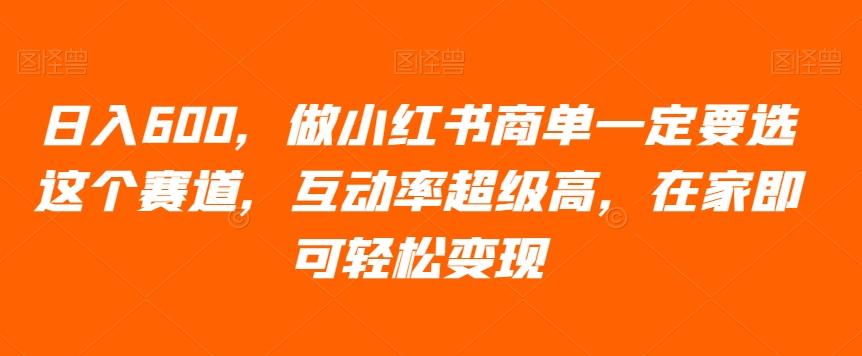 日入600，做小红书商单一定要选这个赛道，互动率超级高，在家即可轻松变现-极速轻创