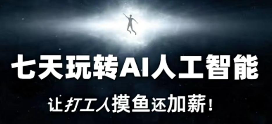 七天玩转AI人工智能，让打工人摸鱼还加薪！-极速轻创