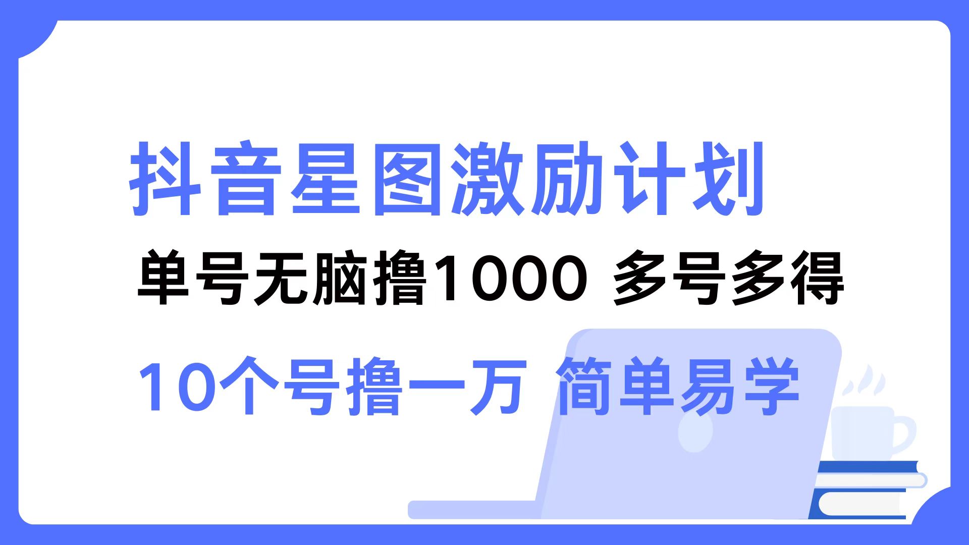 抖音星图激励计划 单号可撸1000  2个号2000  多号多得 简单易学-极速轻创