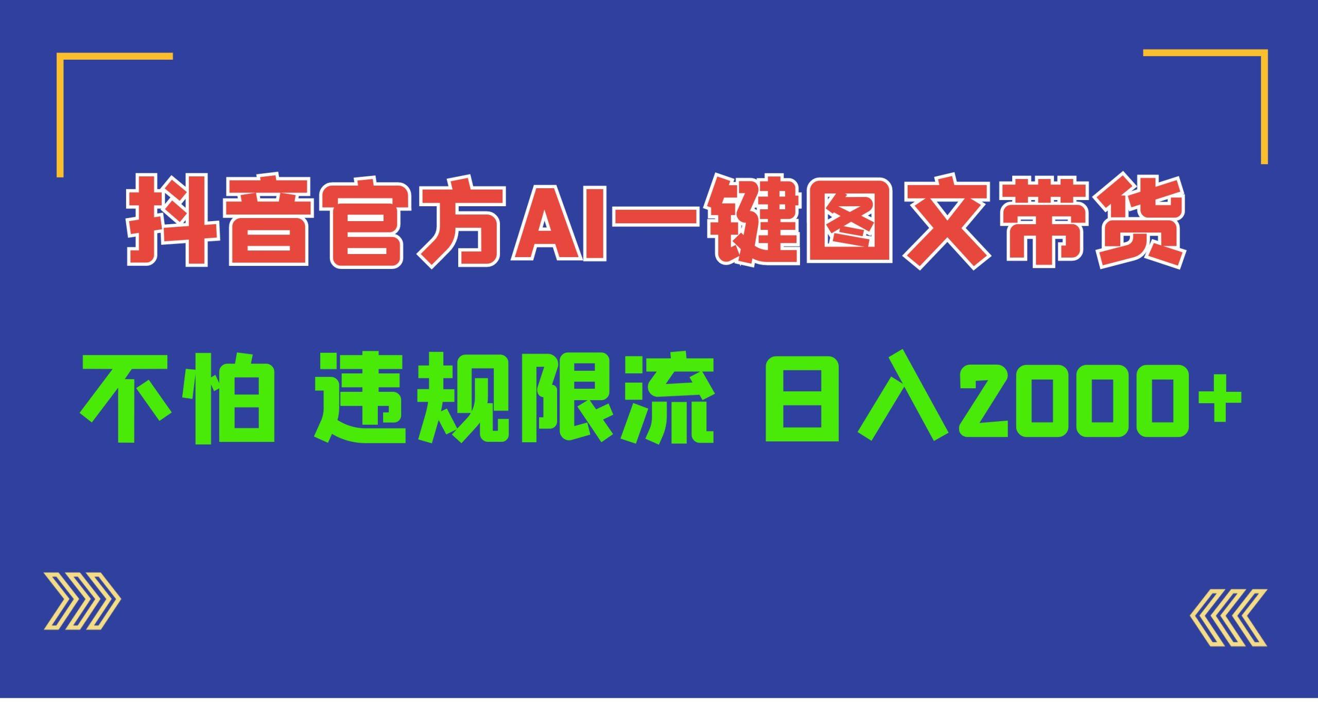 (10005期)日入1000+抖音官方AI工具，一键图文带货，不怕违规限流-极速轻创