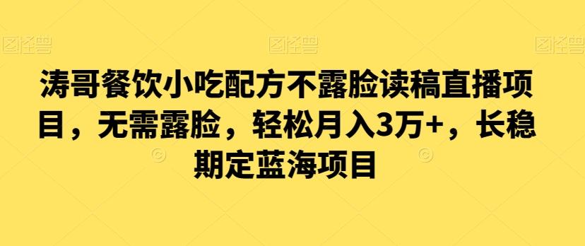 涛哥餐饮小吃配方不露脸读稿直播项目，无‮露需‬脸，‮松轻‬月入3万+，​长‮稳期‬定‮海蓝‬项目-极速轻创
