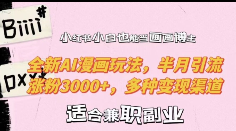 小红书小白也能当画画博主，全新AI漫画玩法，半月引流涨粉3000+，多种变现渠道【揭秘】-极速轻创