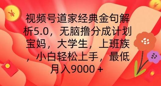 视频号道家经典金句解析5.0.无脑撸分成计划，小白轻松上手，最低月入9000+【揭秘】-极速轻创