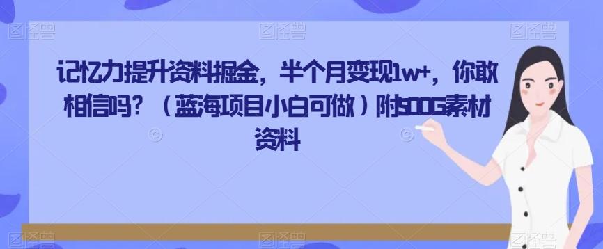 记忆力提升资料掘金，半个月变现1w+，你敢相信吗？（蓝海项目小白可做）附500G素材资料-极速轻创