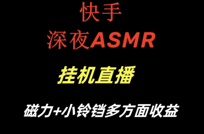 快手深夜ASMR挂机直播，磁力+小铃铛收益(附带工具和5G素材)【揭秘】-极速轻创
