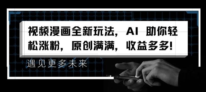 视频漫画全新玩法，AI 助你轻松涨粉，原创满满，收益多多【揭秘】-极速轻创