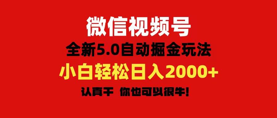 微信视频号变现，5.0全新自动掘金玩法，日入利润2000+有手就行-极速轻创