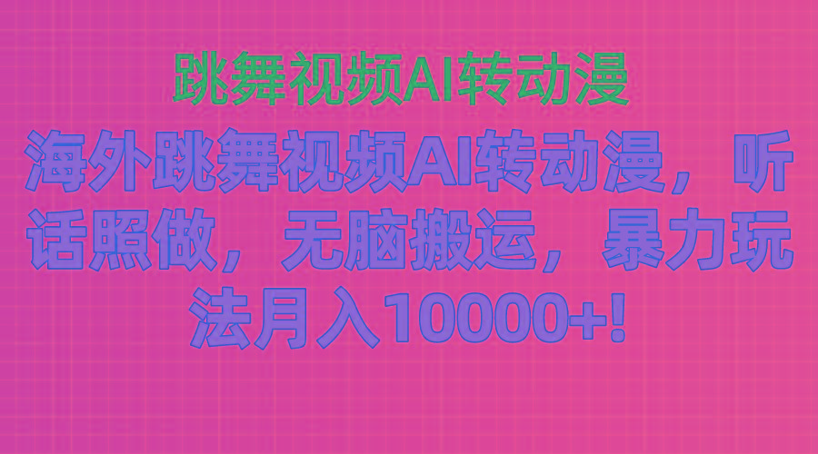 海外跳舞视频AI转动漫，听话照做，无脑搬运，暴力玩法 月入10000+-极速轻创