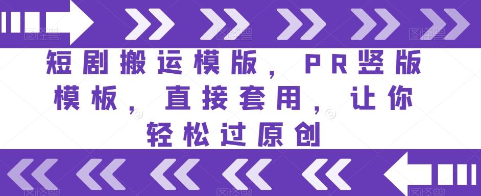 短剧搬运模版，PR竖版模板，直接套用，让你轻松过原创-极速轻创
